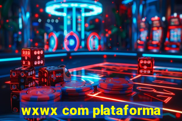 wxwx com plataforma